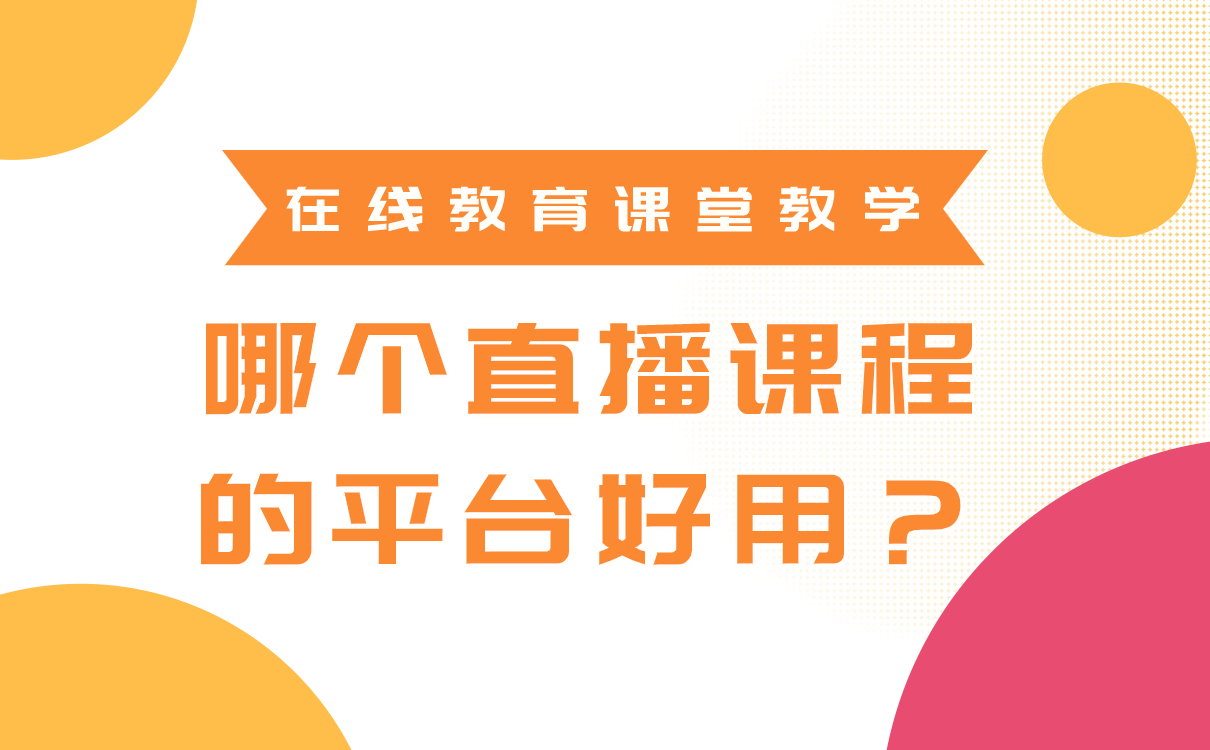 在線教育課堂教學(xué)，哪個(gè)直播課程的平臺(tái)好用？