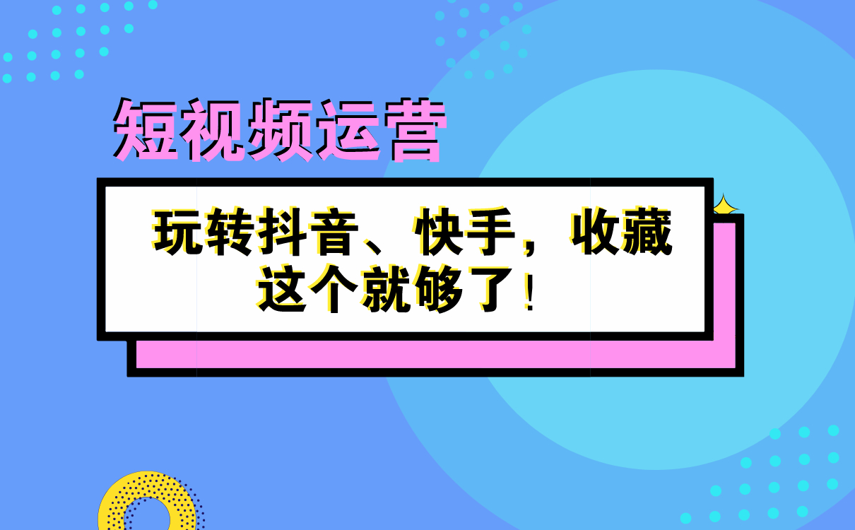 短視頻運營秘籍 | 玩轉(zhuǎn)抖音、快手，收藏這個就夠了！