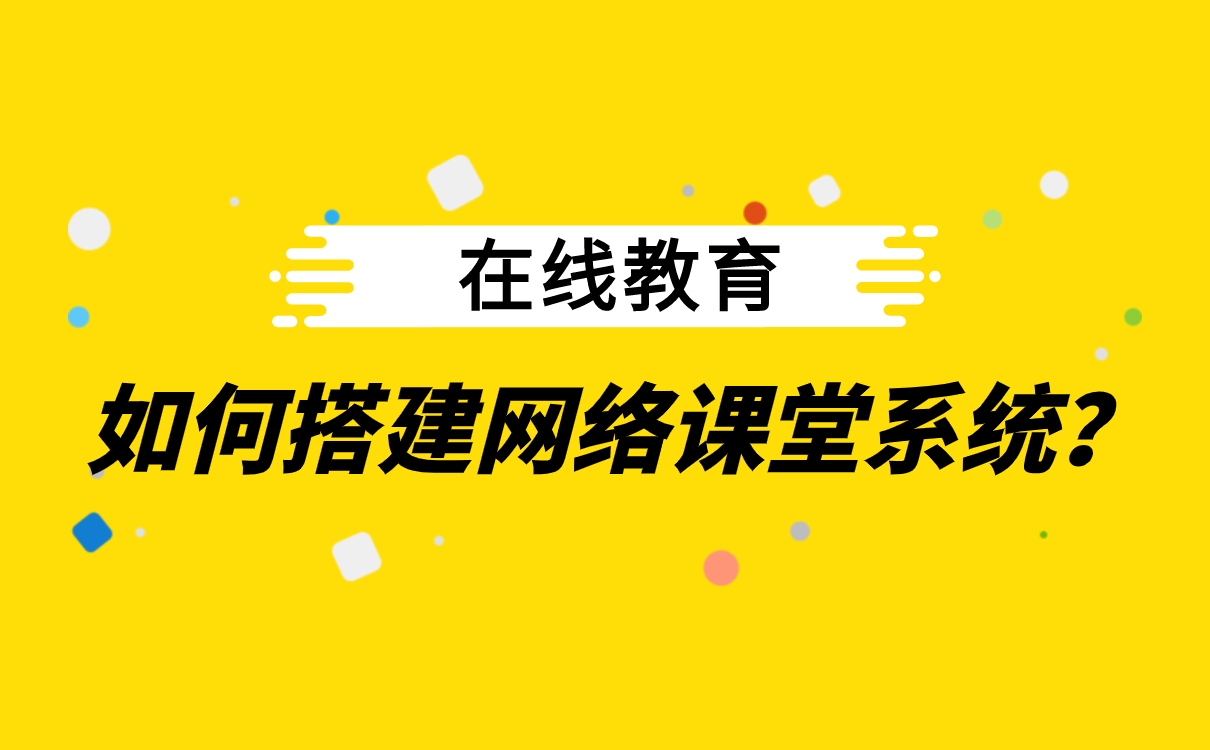 在線(xiàn)教育平臺(tái)搭建-機(jī)構(gòu)線(xiàn)上教學(xué)軟件系統(tǒng)哪家好