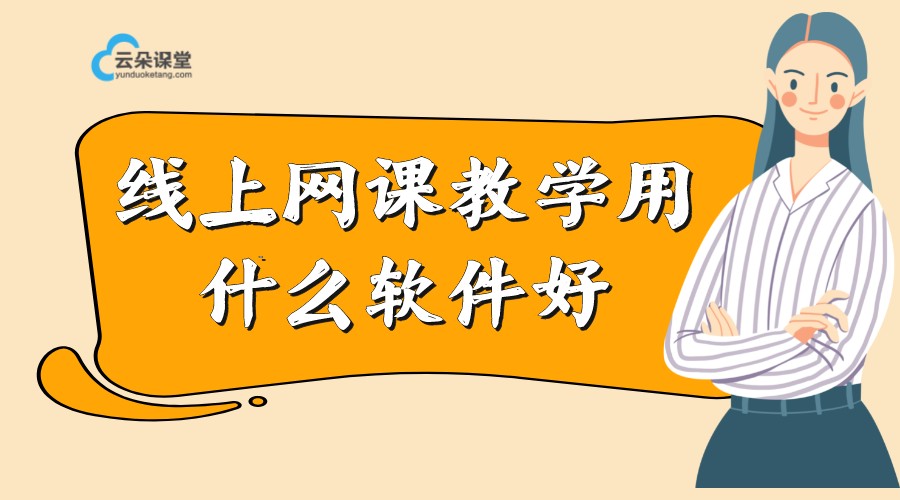 線上網(wǎng)課教學(xué)用什么軟件好_好用的機構(gòu)授課線上平臺分享