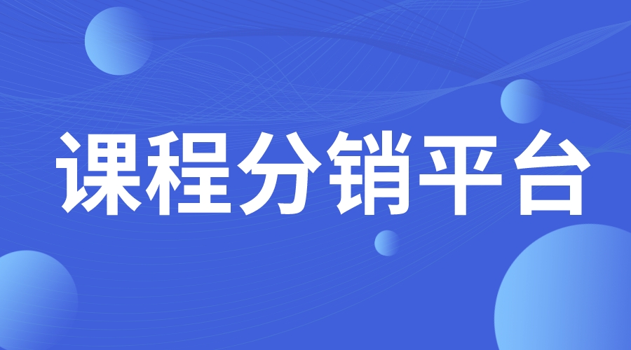 課程分銷平臺(tái)_網(wǎng)課分銷平臺(tái)_課程分銷平臺(tái)有哪些?