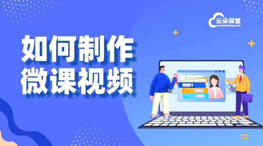 微課視頻制作軟件推薦：云朵課堂讓創(chuàng)作更簡單