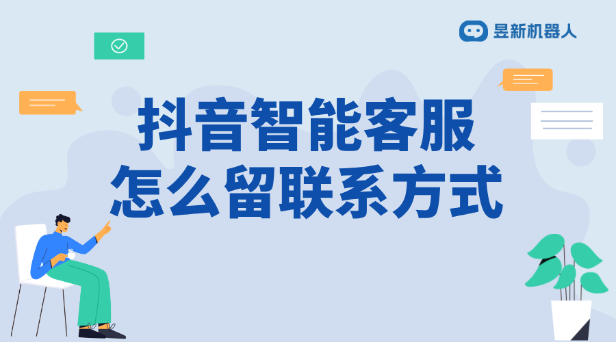 抖音智能客服怎么留聯(lián)系方式_合規(guī)添加，方便客戶聯(lián)系