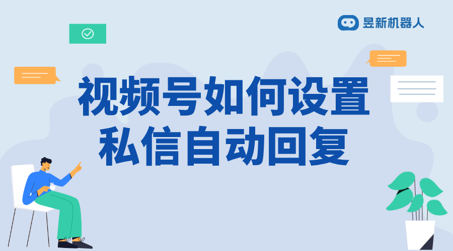 視頻號私信怎么設置自動回復消息提醒_設置自動回復消息提醒，避免遺漏？ 視頻號自動回復 自動私信軟件 第1張