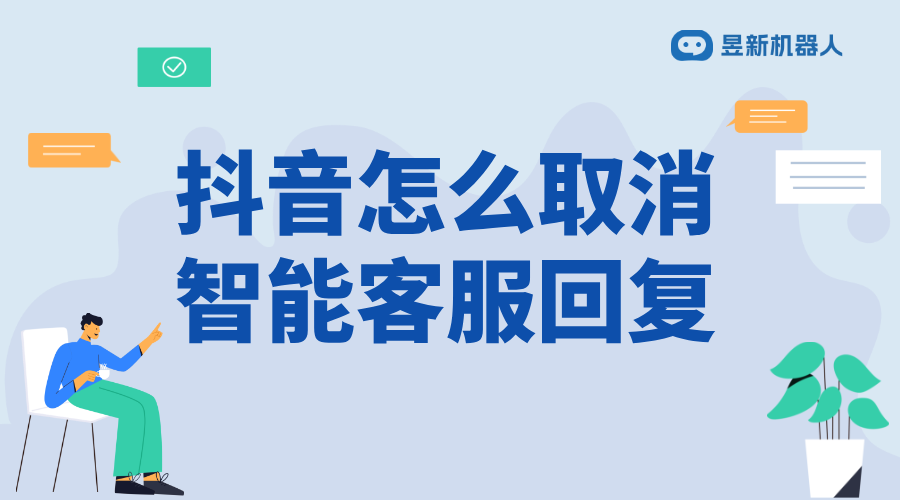 抖音怎么取消客服機器人回復(fù)_關(guān)閉客服機器人回復(fù)，避免干擾 抖音私信回復(fù)軟件 抖音客服系統(tǒng) 第1張